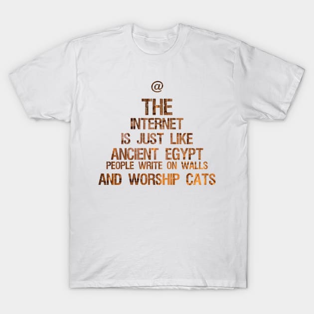 The Internet Is Just Like Ancient Egypt - People Write On Walls And Worship Cats T-Shirt by Styr Designs